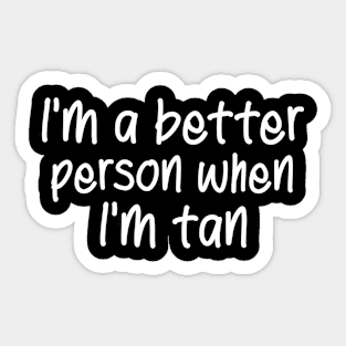 I'm a better person when I am tan quote Sticker